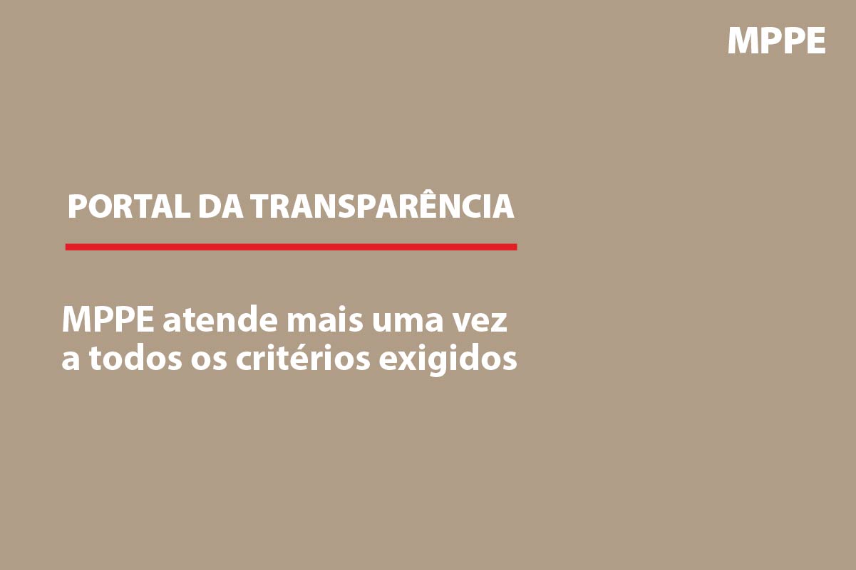 Imagem acessível: fundo em tom bege tem sobrepostos os dizeres em cor branca Portal da Transparência sublinhado com uma linha vermelha. Abaixo: MPPE atende mais uma vez a todos os critérios exigidos. Acima, no canto direito MPPE